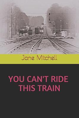 YOU CAN'T RIDE THIS TRAIN by Jane Mitchell, Jane Mitchell, Carol Bolton McCoy