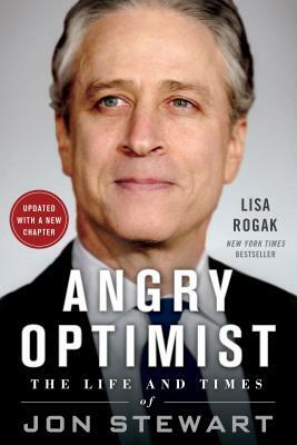 Angry Optimist: The Life and Times of Jon Stewart by Lisa Rogak