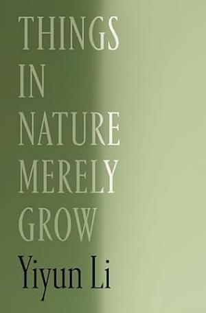 Things in Nature Merely Grow by Yiyun Li