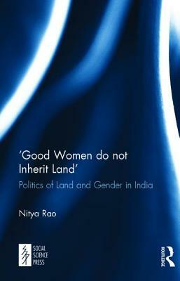 'good Women Do Not Inherit Land': Politics of Land and Gender in India by Nitya Rao
