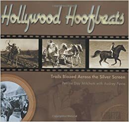 Hollywood Hoofbeats: Trails Blazed Across The Silver Screen by Petrine Day Mitchum, Audrey Pavia