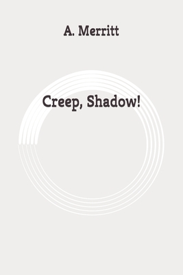 Creep, Shadow!: Original by A. Merritt