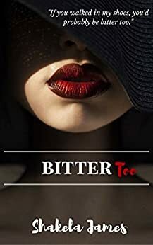 BITTER TOO: by Shakela James