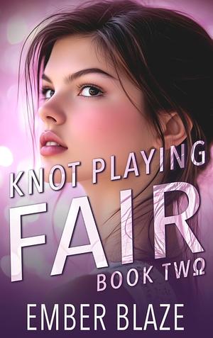 Knot playing fair: book two by Ember Blaze