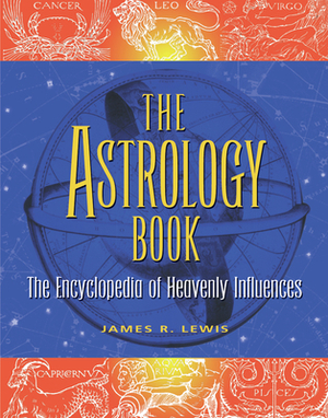 The Astrology Book: The Encyclopedia of Heavenly Influences by James R. Lewis