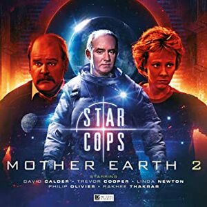 Star Cops - Mother Earth Part 2 by Helen Goldwyn, Guy Adams, John Dorney, Trevor Cooper, Simon Holub, Roland Moore, David Calder, Andrew Smith, Martin Montague, Rakhee Thakrar