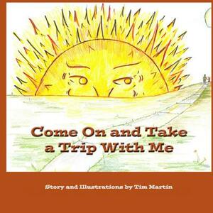 Come On and Take a Trip With Me by Tim Martin