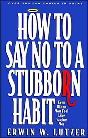 How to Say No to a Stubborn Habit by Erwin W. Lutzer