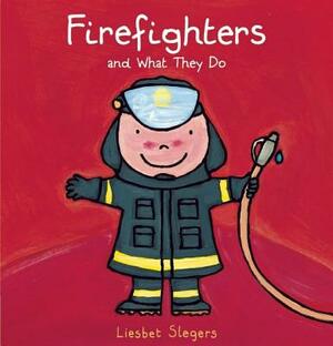 Firefighters and What They Do by Liesbet Slegers