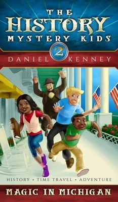 The History Mystery Kids 2: Magic in Michigan by Daniel Kenney