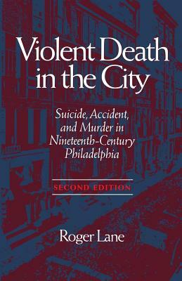 Violent Death in the City: Suicide, Accident, and Murder in Ninetee by Roger Lane