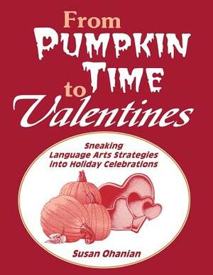 From Pumpkin Time to Valentines: Sneaking Language Arts Strategies Into Holiday Celebrations by Susan Ohanian