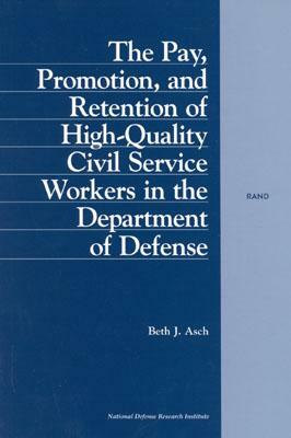 The Pay, Promotion, and Retention of High-Quality Civil Service Workers in the Department of Defense by Beth J. Asch