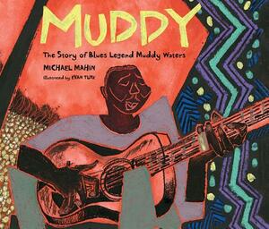 Muddy: The Story of Blues Legend Muddy Waters by Michael Mahin