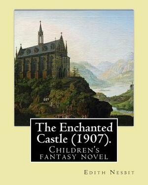 The Enchanted Castle (1907). By: Edith Nesbit, illustrated By: H. R. Millar: Children's fantasy novel, WITH 47 ILLUSTATIONS By: H. R. Millar (1869 - 1 by E. Nesbit, H. R. Millar