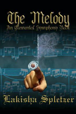 The Melody: Elemental Symphony by Lakisha Spletzer