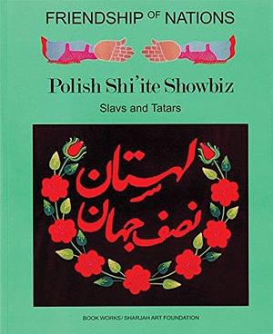 Friendship of Nations: Polish Shi'ite Showbiz by Mara Goldwyn