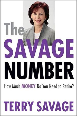 The Savage Number: How Much Money Do You Need to Retire? by Terry Savage