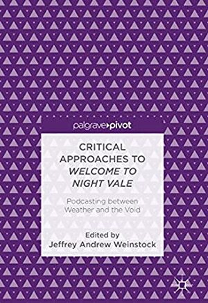 Critical Approaches to Welcome to Night Vale: Podcasting between Weather and the Void by Jeffrey Andrew Weinstock