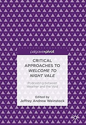 Critical Approaches to Welcome to Night Vale: Podcasting between Weather and the Void by Jeffrey Andrew Weinstock