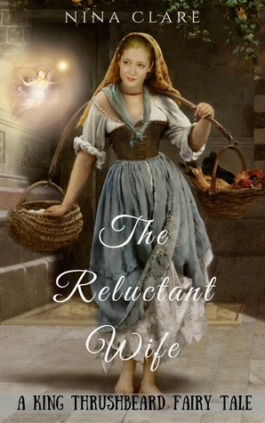 The Reluctant Wife: a King Thrushbeard fairy tale by Nina Clare