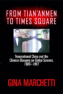 From Tian'anmen to Times Square: Transnational China and the Chinese Diaspora on Global Screens, 1989-1997 by Gina Marchetti
