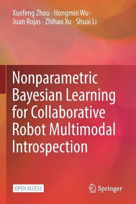 Nonparametric Bayesian Learning for Collaborative Robot Multimodal Introspection by Hongmin Wu, Juan Rojas, Xuefeng Zhou