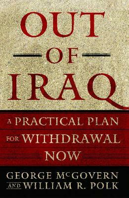 Out of Iraq: A Practical Plan for Withdrawal Now by George McGovern, William R. Polk