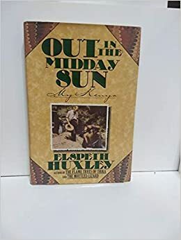 Out in the Midday Sun: My Kenya by Elspeth Huxley