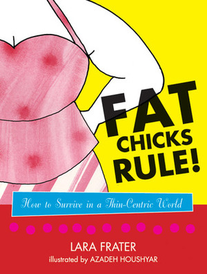 Fat Chicks Rule!: How To Survive in a Thin-Centric World by Lara Frater