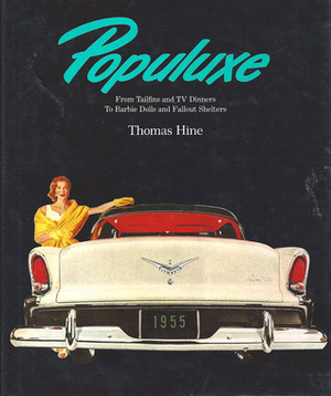 Populuxe: The Look and Life of America in the '50s and '60s, from Tailfins and TV Dinners to Barbie Dolls and Fallout Shelters by Thomas Hine