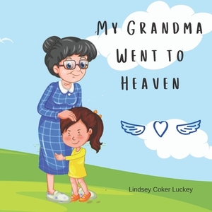 My Grandma Went to Heaven by Lindsey Coker Luckey