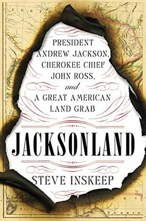 Jacksonland: President Andrew Jackson, Cherokee Chief John Ross, and a Great American Land Grab by Steve Inskeep