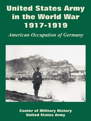 United States Army in the World War, 1917-1919: American Occupation of Germany by United States Army, Center of Military History