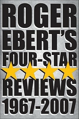 Roger Ebert's Four Star Reviews, 1967-2007 by Roger Ebert
