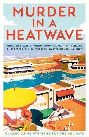 Murder in a Heatwave by Ethel Lina White, Carter Dickson, Arthur Conan Doyle, Julian Symons, Dorothy L. Sayers, Rex Stout, Baroness Orczy, Margery Allingham, Michael Innes, Ian Rankin