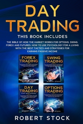 Day Trading: The Bible Of How The Market Works For Options, Swing, Forex And Futures. How To Use Psychology For A Living With The B by Robert Stock