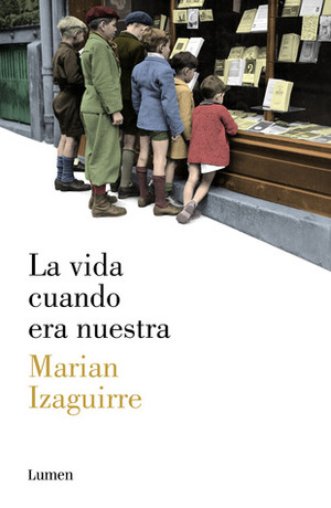 La vida cuando era nuestra by Marian Izaguirre