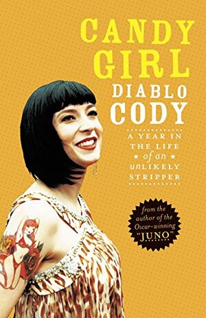 Candy Girl: A Year In The Life of an Unlikely Stripper by Diablo Cody