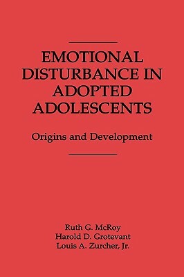 Emotional Disturbance in Adopted Adolescents: Origins and Development by Susan Zurcher, Harold D. Grotevant, Ruth McRoy