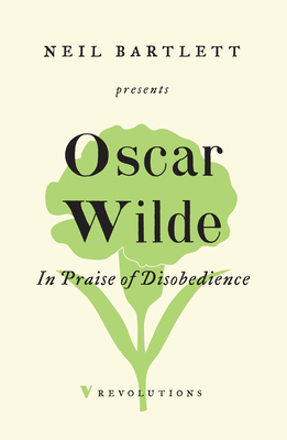 In Praise of Disobedience: The Soul of Man Under Socialism and Other Writings by Oscar Wilde