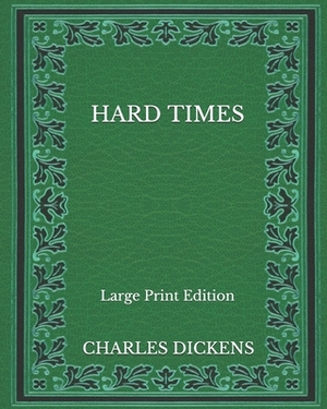 Hard Times - Large Print Edition by Charles Dickens