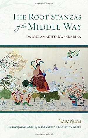The Root Stanzas of the Middle Way: The Mulamadhyamakakarika by Nagarjuna