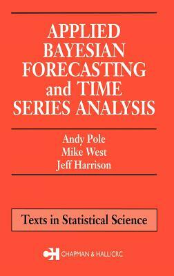 Applied Bayesian Forecasting and Time Series Analysis by Andy Pole, Mike West, Jeff Harrison