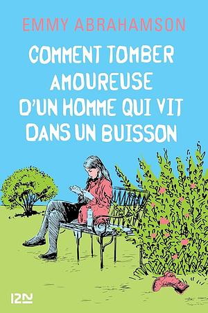 Comment tomber amoureuse d'un homme qui vit dans un buisson by Emmy Abrahamson