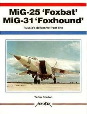 MiG-25 'Foxbat', MiG-31 'Foxhound': Russia's Defensive Front Line by E. Gordon, Yefim Gordon
