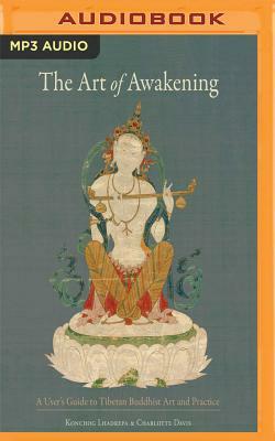 The Art of Awakening: A User's Guide to Tibetan Buddhist Art and Practice by Konchog Lhadrepa, Charlotte Davis