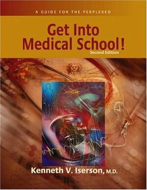 Get Into Medical School: A Guide for the Perplexed by Kenneth V. Iserson