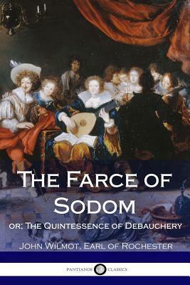 The Farce of Sodom: or; The Quintessence of Debauchery by John Wilmot Earl of Rochester