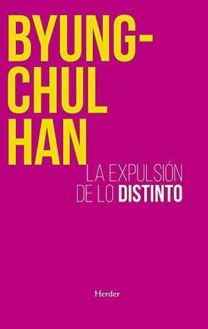 La expulsión de lo distinto: Percepción y comunicación en la sociedad actual by Byung-Chul Han, Byung-Chul Han